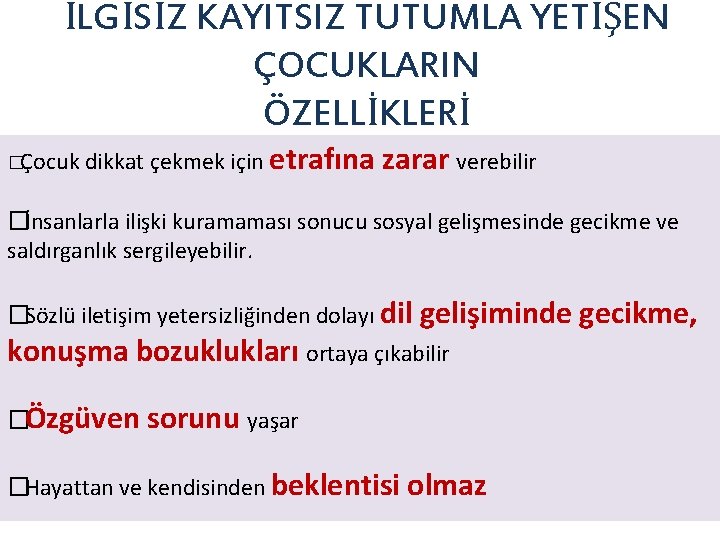 İLGİSİZ KAYITSIZ TUTUMLA YETİŞEN ÇOCUKLARIN ÖZELLİKLERİ �Çocuk dikkat çekmek için etrafına zarar verebilir �İnsanlarla