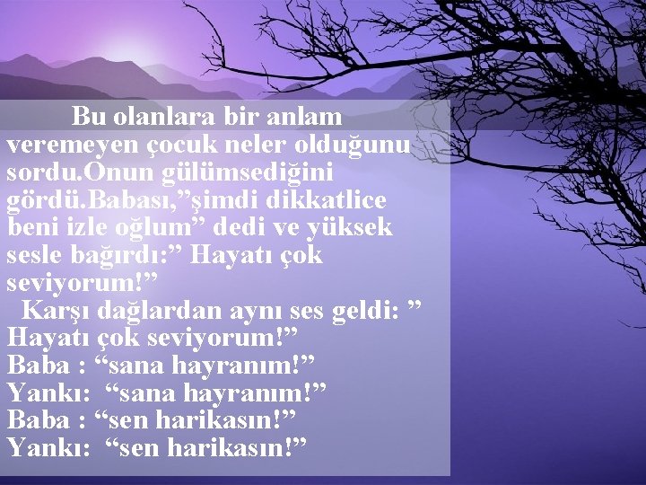 Bu olanlara bir anlam veremeyen çocuk neler olduğunu sordu. Onun gülümsediğini gördü. Babası, ”şimdi