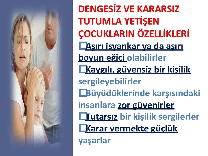 DENGESİZ VE KARARSIZ TUTUMLA YETİŞEN ÇOCUKLARIN ÖZELLİKLERİ �Aşırı isyankar ya da aşırı boyun eğici