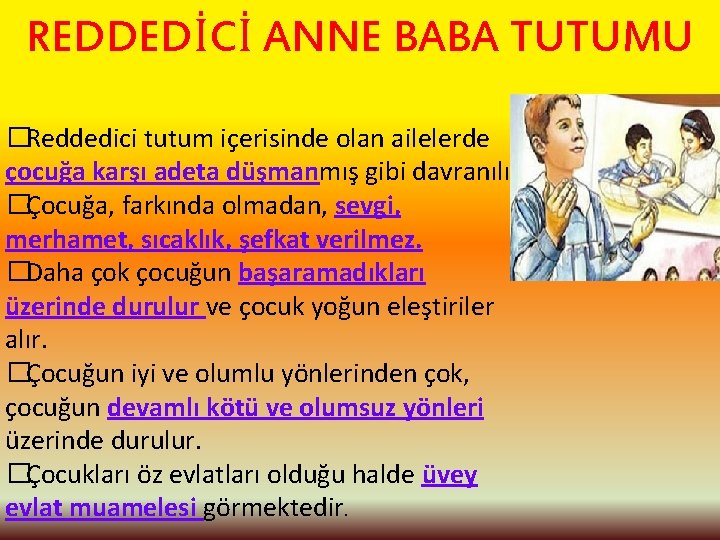 REDDEDİCİ ANNE BABA TUTUMU �Reddedici tutum içerisinde olan ailelerde çocuğa karşı adeta düşmanmış gibi