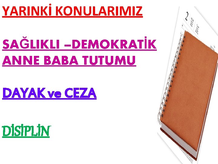 YARINKİ KONULARIMIZ SAĞLIKLI –DEMOKRATİK ANNE BABA TUTUMU DAYAK ve CEZA DİSİPLİN 