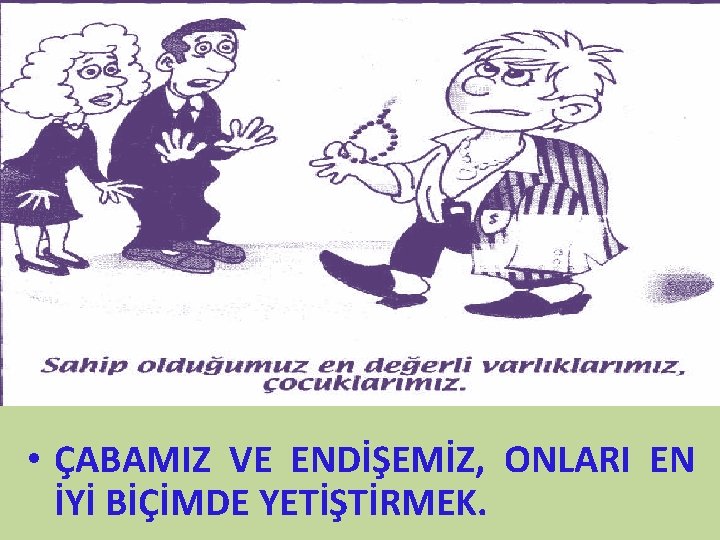  • ÇABAMIZ VE ENDİŞEMİZ, ONLARI EN İYİ BİÇİMDE YETİŞTİRMEK. 