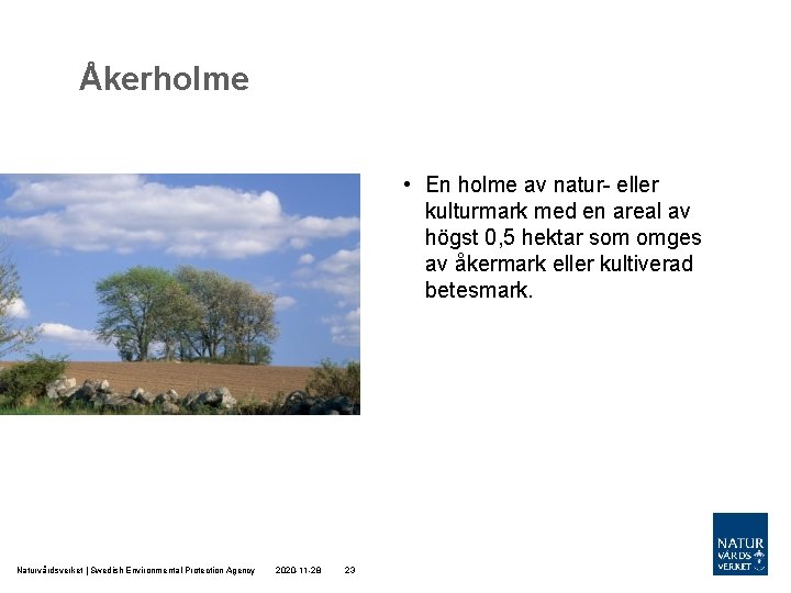 Åkerholme • En holme av natur- eller kulturmark med en areal av högst 0,