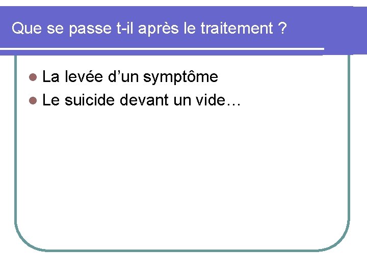 Que se passe t-il après le traitement ? l La levée d’un symptôme l