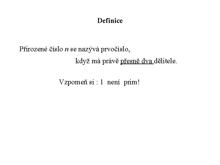 Definice Přirozené číslo n se nazývá prvočíslo, když má právě přesně dva dělitele. Vzpomeň