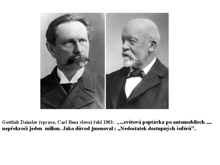Gottlieb Daimler (vpravo, Carl Benz vlevo) řekl 1901: „. . . světová poptávka po