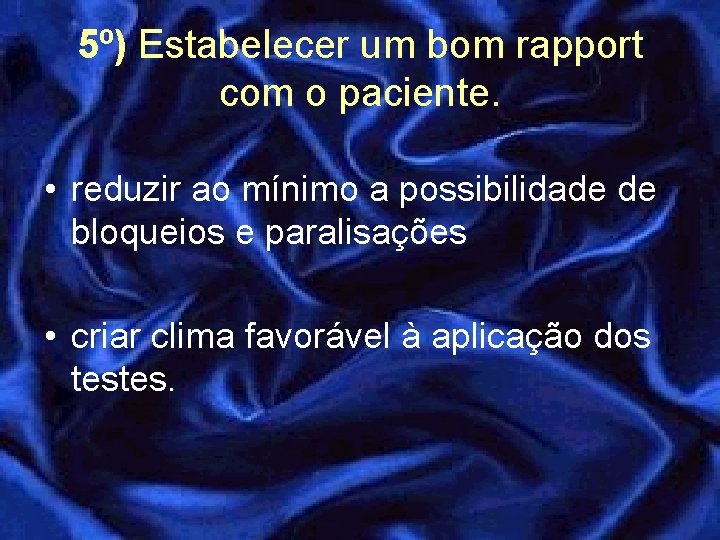 5º) Estabelecer um bom rapport com o paciente. • reduzir ao mínimo a possibilidade