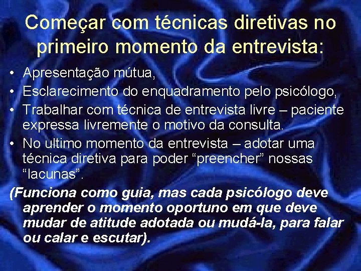 Começar com técnicas diretivas no primeiro momento da entrevista: • Apresentação mútua, • Esclarecimento Começar com técnicas diretivas no primeiro momento da entrevista: • Apresentação mútua, • Esclarecimento