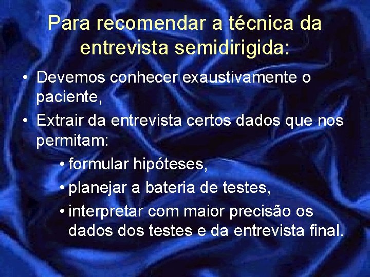 Para recomendar a técnica da entrevista semidirigida: • Devemos conhecer exaustivamente o paciente, • Para recomendar a técnica da entrevista semidirigida: • Devemos conhecer exaustivamente o paciente, •