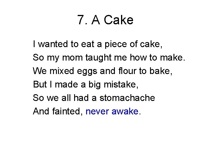 7. A Cake I wanted to eat a piece of cake, So my mom