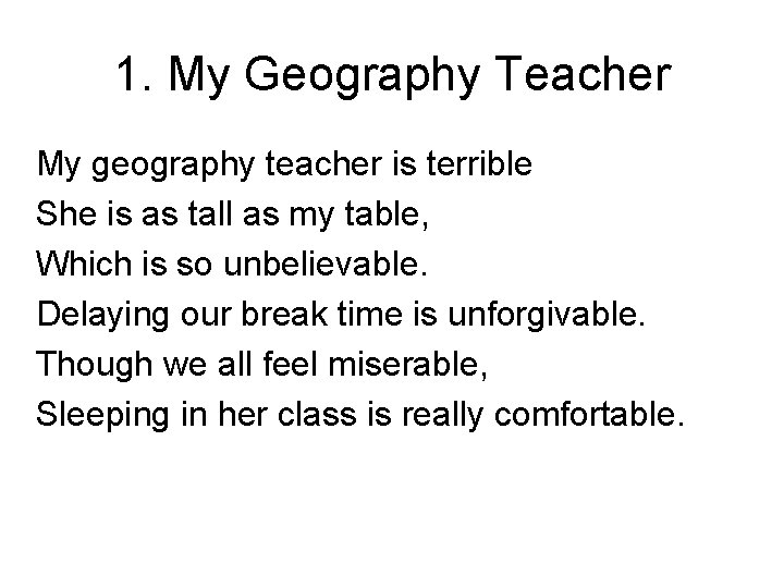 1. My Geography Teacher My geography teacher is terrible She is as tall as