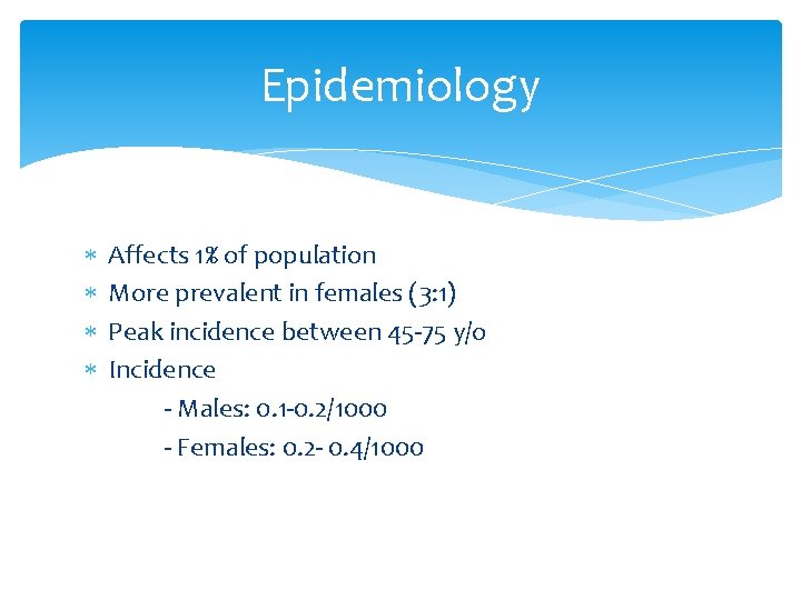 Epidemiology Affects 1% of population More prevalent in females (3: 1) Peak incidence between