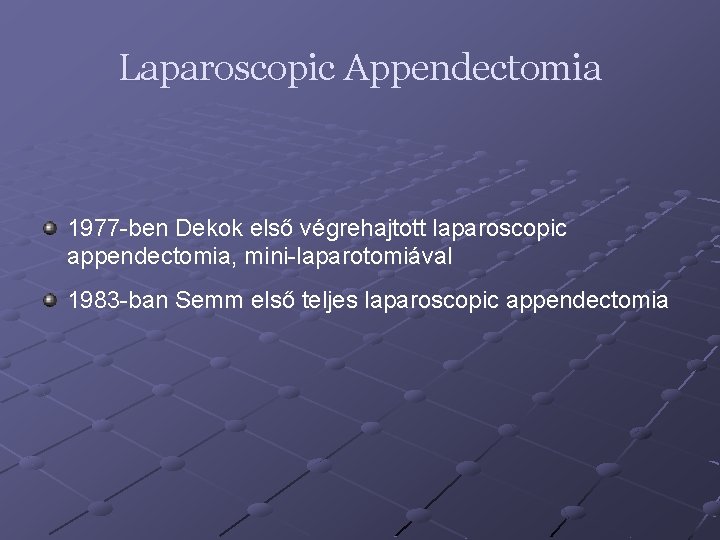 Laparoscopic Appendectomia 1977 -ben Dekok első végrehajtott laparoscopic appendectomia, mini-laparotomiával 1983 -ban Semm első
