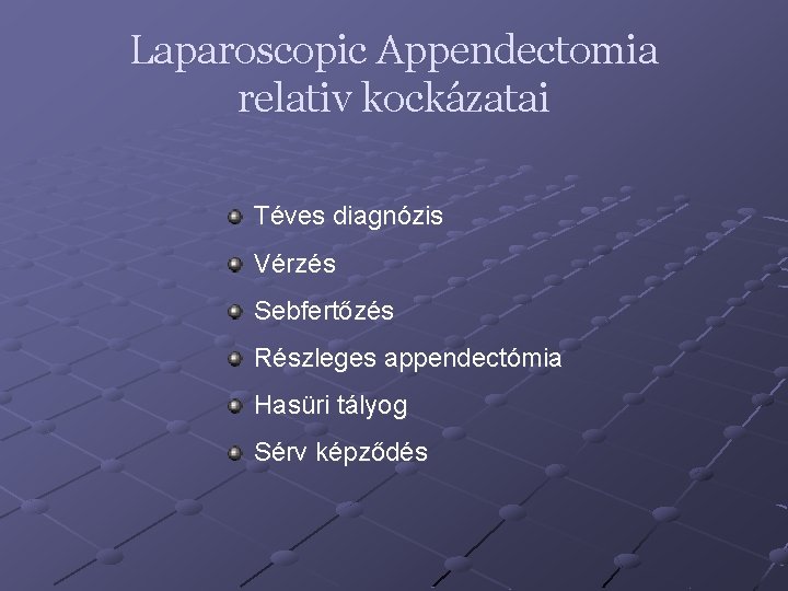 Laparoscopic Appendectomia relativ kockázatai Téves diagnózis Vérzés Sebfertőzés Részleges appendectómia Hasüri tályog Sérv képződés
