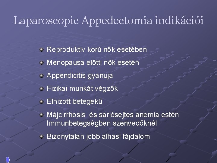 Laparoscopic Appedectomia indikációi Reproduktiv korú nők esetében Menopausa előtti nők esetén Appendicitis gyanuja Fizikai