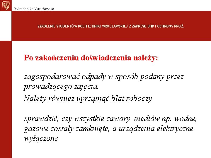 SZKOLENIE STUDENTÓW POLITECHNIKI WROCŁAWSKIEJ Z ZAKRESU BHP I OCHRONY PPOŻ. Po zakończeniu doświadczenia należy: