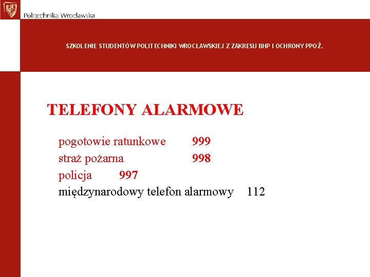 SZKOLENIE STUDENTÓW POLITECHNIKI WROCŁAWSKIEJ Z ZAKRESU BHP I OCHRONY PPOŻ. TELEFONY ALARMOWE pogotowie ratunkowe