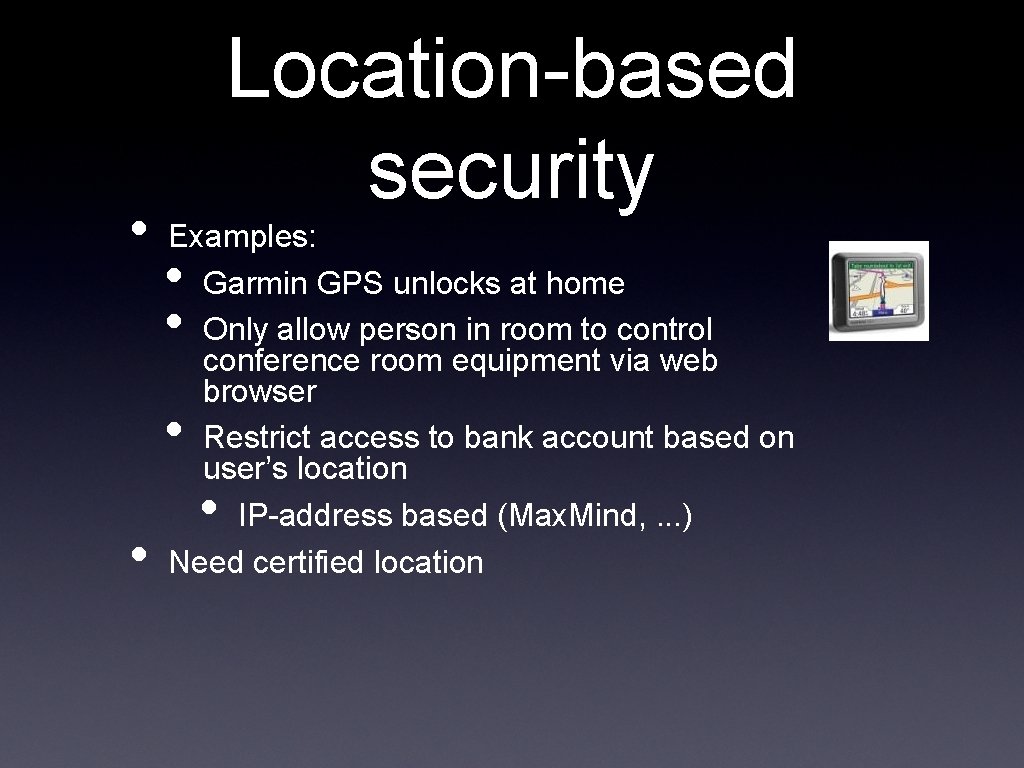  • Location-based security Examples: Garmin GPS unlocks at home Only allow person in