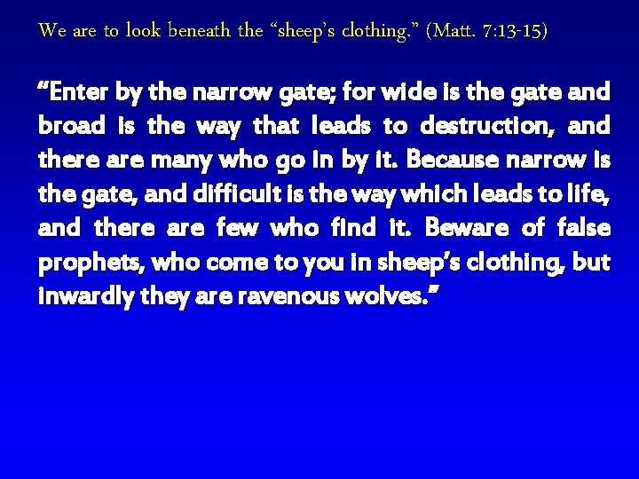 We are to look beneath the “sheep’s clothing. ” (Matt. 7: 13 -15) “Enter