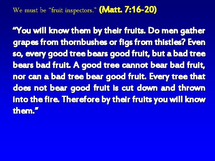 We must be “fruit inspectors. ” (Matt. 7: 16 -20) “You will know them