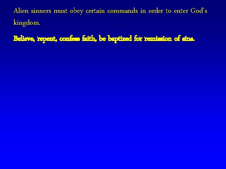 Alien sinners must obey certain commands in order to enter God’s kingdom. Believe, repent,