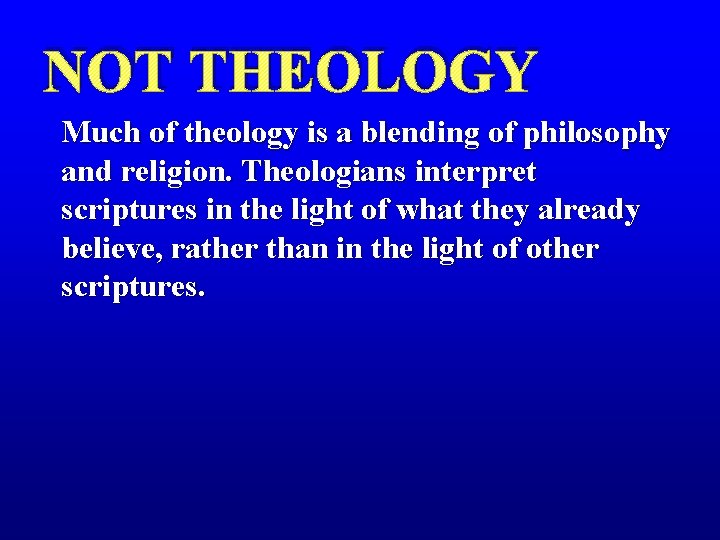 NOT THEOLOGY Much of theology is a blending of philosophy and religion. Theologians interpret