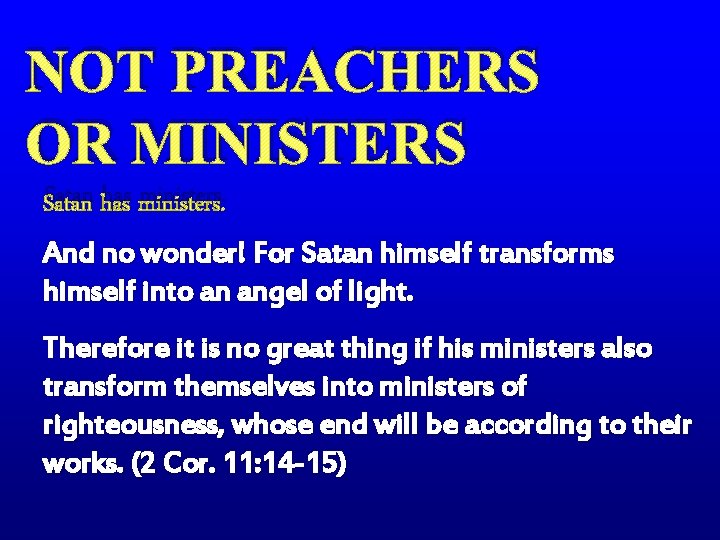 NOT PREACHERS OR MINISTERS Satan has ministers. And no wonder! For Satan himself transforms