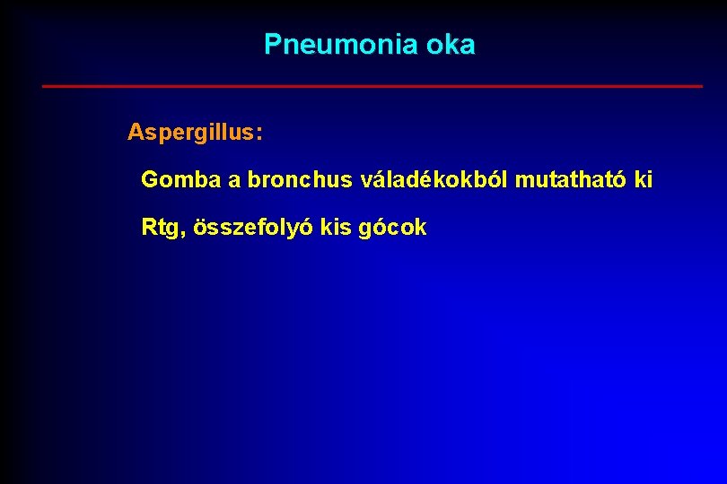 Pneumonia oka Aspergillus: Gomba a bronchus váladékokból mutatható ki Rtg, összefolyó kis gócok 