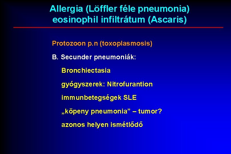 Allergia (Löffler féle pneumonia) eosinophil infiltrátum (Ascaris) Protozoon p. n (toxoplasmosis) B. Secunder pneumoniák: