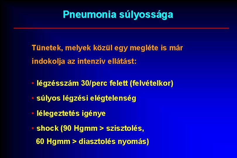 Pneumonia súlyossága Tünetek, melyek közül egy megléte is már indokolja az intenzív ellátást: •