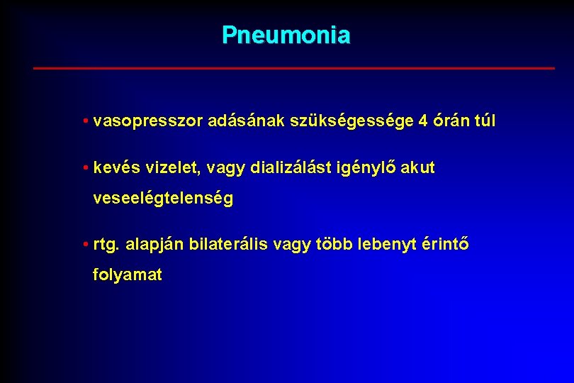 Pneumonia • vasopresszor adásának szükségessége 4 órán túl • kevés vizelet, vagy dializálást igénylő