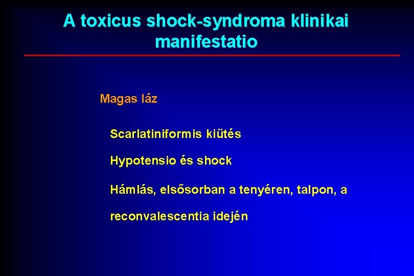 A toxicus shock-syndroma klinikai manifestatio Magas láz Scarlatiniformis kiütés Hypotensio és shock Hámlás, elsősorban