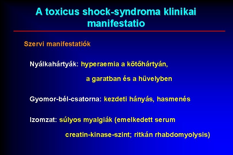 A toxicus shock-syndroma klinikai manifestatio Szervi manifestatiók Nyálkahártyák: hyperaemia a kötőhártyán, a garatban és