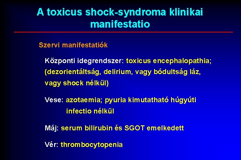 A toxicus shock-syndroma klinikai manifestatio Szervi manifestatiók Központi idegrendszer: toxicus encephalopathia; (dezorientáltság, delirium, vagy