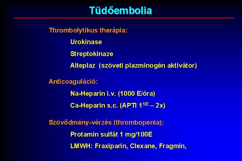 Tüdőembolia Thrombolytikus therápia: Urokinase Streptokinaze Alteplaz (szöveti plazminogén aktivátor) Anticoaguláció: Na-Heparin i. v. (1000