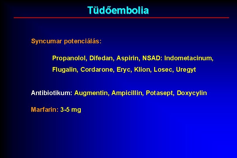 Tüdőembolia Syncumar potenciálás: Propanolol, Difedan, Aspirin, NSAD: Indometacinum, Flugalin, Cordarone, Eryc, Klion, Losec, Uregyt