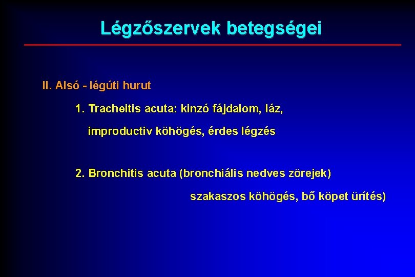 Légzőszervek betegségei II. Alsó - légúti hurut 1. Tracheitis acuta: kinzó fájdalom, láz, improductiv