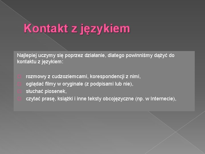 Kontakt z językiem Najlepiej uczymy się poprzez działanie, dlatego powinniśmy dążyć do kontaktu z