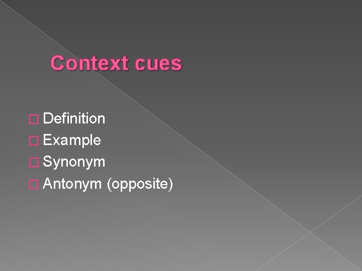 Context cues � Definition � Example � Synonym � Antonym (opposite) 