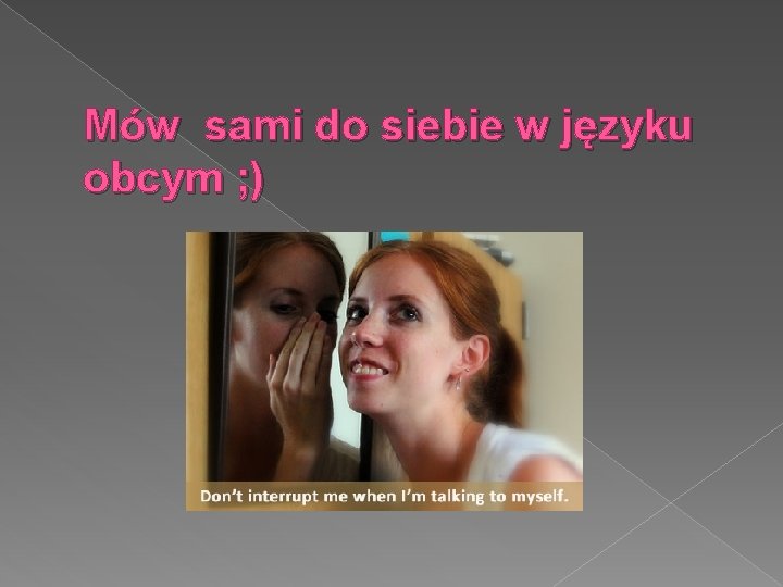 Mów sami do siebie w języku obcym ; ) 
