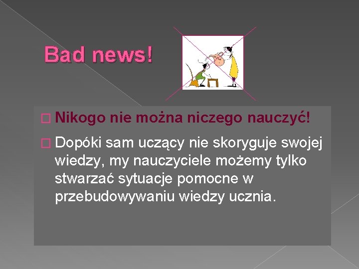 Bad news! � Nikogo nie można niczego nauczyć! � Dopóki sam uczący nie skoryguje
