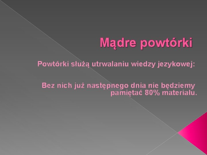 Mądre powtórki Powtórki służą utrwalaniu wiedzy jezykowej: Bez nich już następnego dnia nie będziemy
