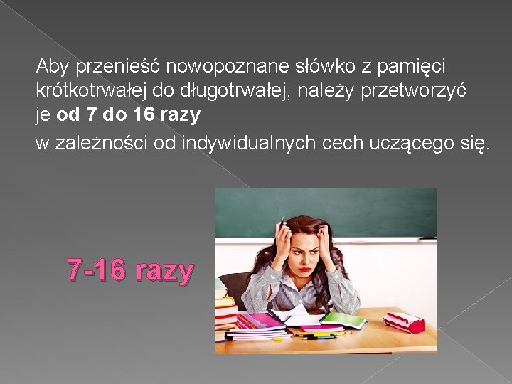 Aby przenieść nowopoznane słówko z pamięci krótkotrwałej do długotrwałej, należy przetworzyć je od 7