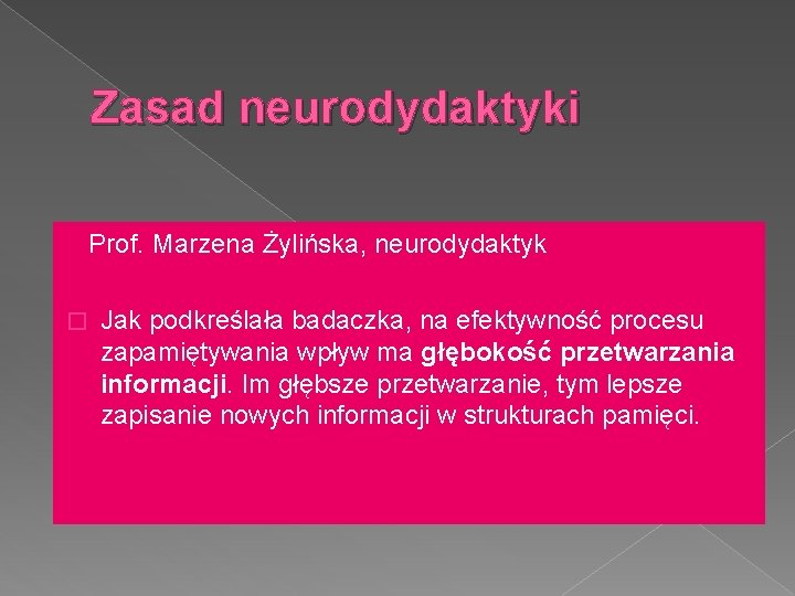 Zasad neurodydaktyki Prof. Marzena Żylińska, neurodydaktyk � Jak podkreślała badaczka, na efektywność procesu zapamiętywania
