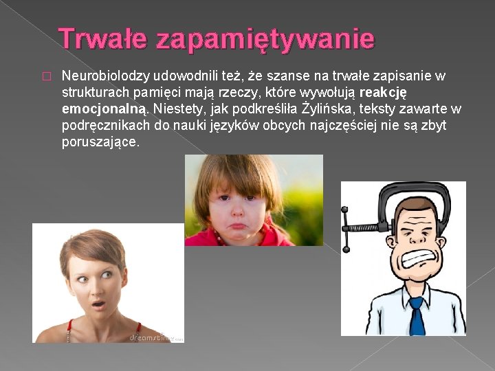 Trwałe zapamiętywanie � Neurobiolodzy udowodnili też, że szanse na trwałe zapisanie w strukturach pamięci