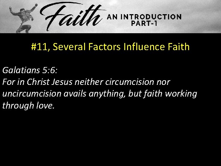 #11, Several Factors Influence Faith Galatians 5: 6: For in Christ Jesus neither circumcision