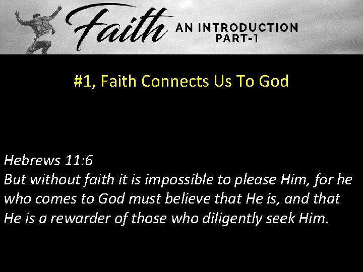 #1, Faith Connects Us To God Hebrews 11: 6 But without faith it is