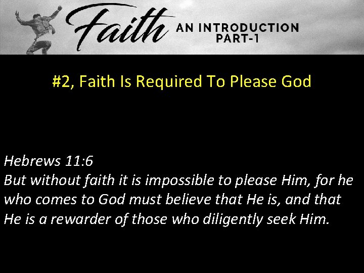 #2, Faith Is Required To Please God Hebrews 11: 6 But without faith it