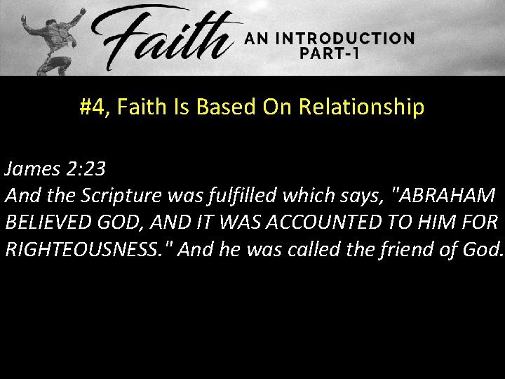 #4, Faith Is Based On Relationship James 2: 23 And the Scripture was fulfilled