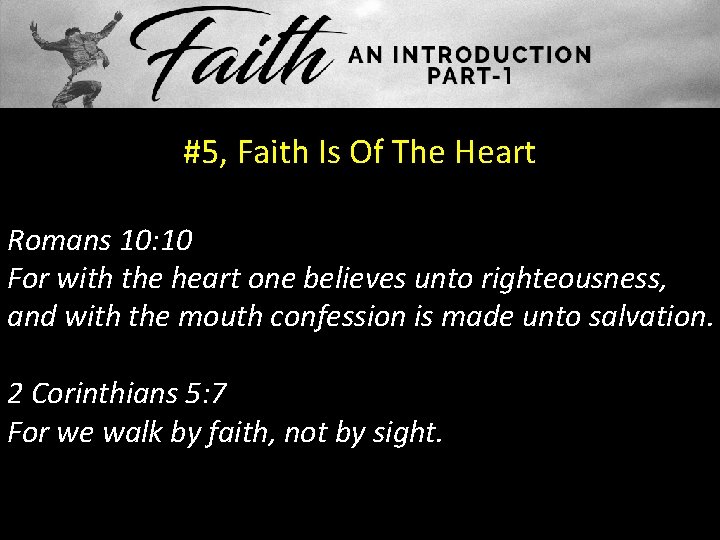 #5, Faith Is Of The Heart Romans 10: 10 For with the heart one